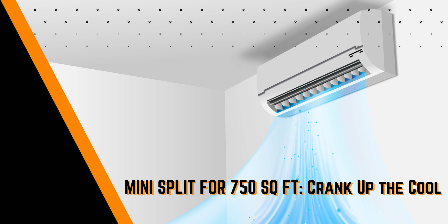 MINI SPLIT FOR 750 SQ FT: Crank Up the Cool